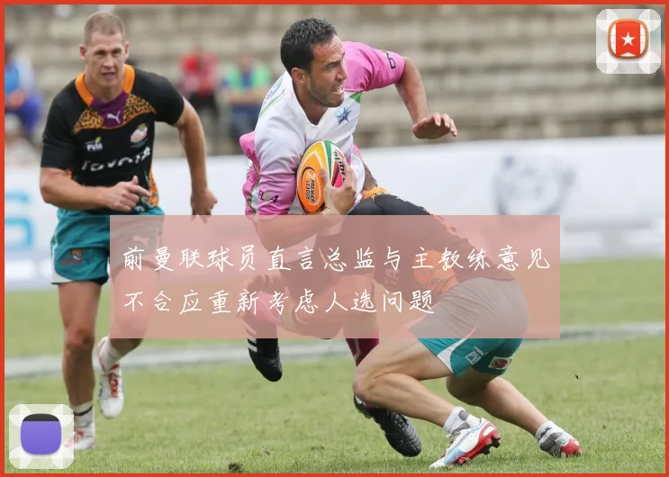 前曼联球员直言总监与主教练意见不合应重新考虑人选问题